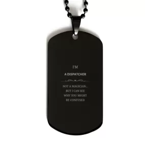 Badass Dispatcher Gifts, I'm Dispatcher not a magician, Sarcastic Black Dog Tag for Dispatcher Birthday Christmas for  Men, Women, Friends, Coworkers